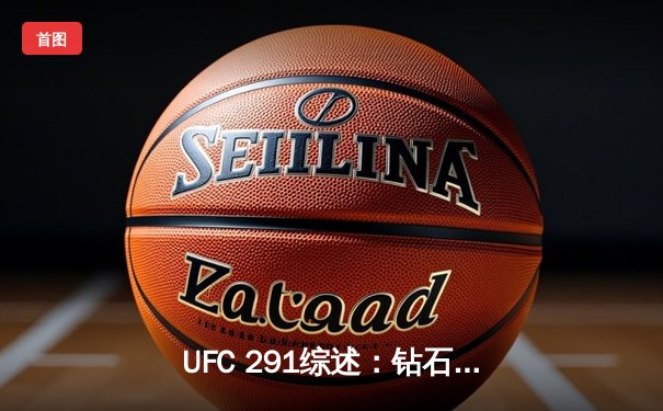 UFC 291综述：钻石高扫爆头惊艳KO 盖恩险胜刘易斯卫冕