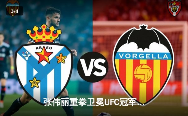 张伟丽重拳卫冕UFC冠军，赛前赔率揭示市场预判波动 - 3