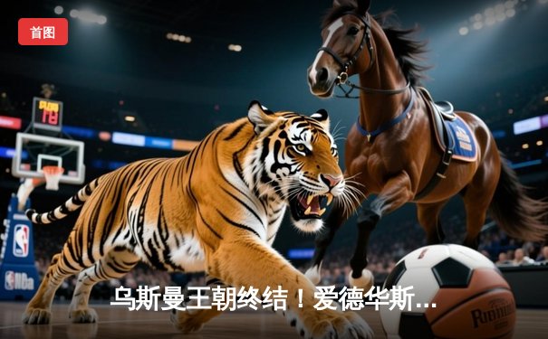 乌斯曼王朝终结！爱德华斯高扫爆冷KO，加姆罗特险胜成新晋冠军