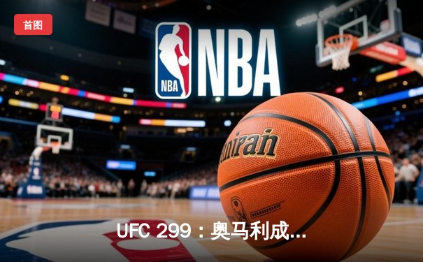 UFC 299：奥马利成功卫冕，雏量级新王展现统治力