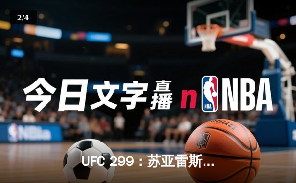 UFC 299：苏亚雷斯逆袭KO胜出，赔率爆冷背后的技术博弈 - 2