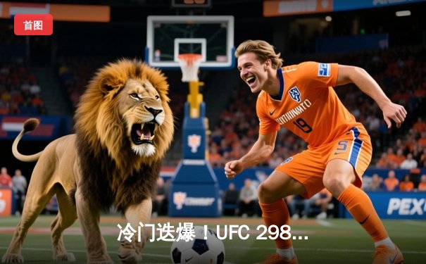 冷门迭爆！UFC 298三场主赛赔率颠覆，中国新星张明扬逆袭TKO前冠军