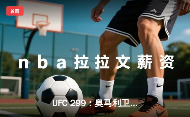 UFC 299：奥马利卫冕成功，雏量级迎来新时代