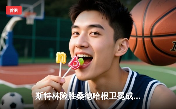 斯特林险胜桑德哈根卫冕成功，雏量级冠军战上演战术博弈盛宴