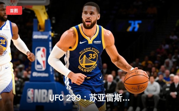 UFC 299：苏亚雷斯惊天逆转KO，中国新星李凯威点数惜败
